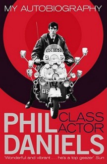 Phil Daniels, Class Actor: My Autobiography - Phil Daniels