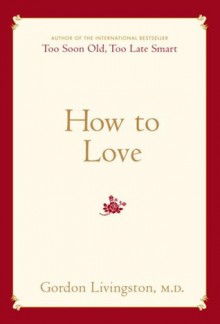 How to Love - M.D. Gordon Livingston M.D.