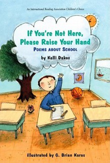 If You're Not Here, Please Raise Your Hand: Poems about School - Kalli Dakos, G. Brian Karas