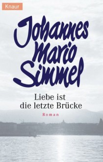 Liebe ist die letzte Brücke - Johannes Mario Simmel