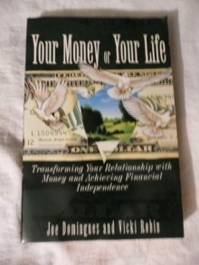 Your Money or Your Life: Transforming Your Relationship With Money and Achieving Financial Independence - Joe Dominguez, Vicki Robin