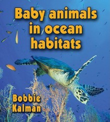 Baby Animals in Ocean Habitats - Bobbie Kalman