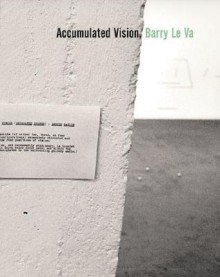 Accumulated Vision: Barry Le Va - Barry Le Va