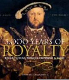 5,000 Years of Royalty: Kings, Queens, Princes, Emperors & Tsars - Thomas J. Craughwell