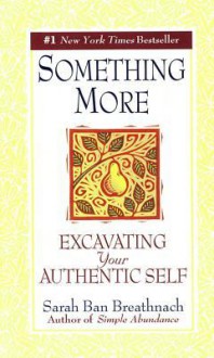 Something More: Excavating Your Authentic Self - Sarah Ban Breathnach