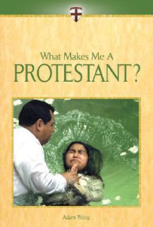 What Makes Me a Protestant? - Adam Woog