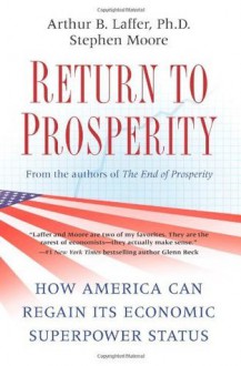 By Arthur B. Laffer, Stephen Moore: Return to Prosperity: How America Can Regain Its Economic Superpower Status Ieth (0th) Edition - Arthur B. Laffer