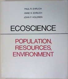 Ecoscience: Population, Resources, Environment - Paul R. Ehrlich, John P. Holdren, Ann H. Ehrlich