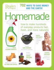 Homemade: How-To Make Hundreds of Everyday Products Fast, Fresh, and More Naturally - Reader's Digest Association, Reader's Digest Association