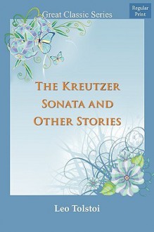 The Kreutzer Sonata, and Other Stories - Leo Tolstoy