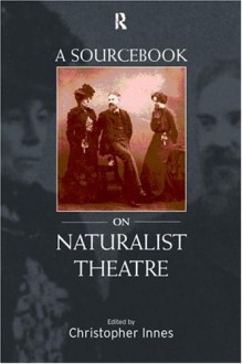 A Sourcebook on Naturalist Theatre - C.D. Innes