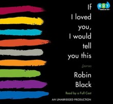 If I Loved You, I Would Tell You This: Stories (Audio) - Robin Black