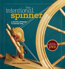 The Intentional Spinner w/DVD: A Holistic Approach to Making Yarn - Judith MacKenzie McCuin