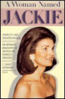 A Woman Named Jackie: An Intimate Biography of Jacqueline Bouvier Kennedy Onassis - C. David Heymann