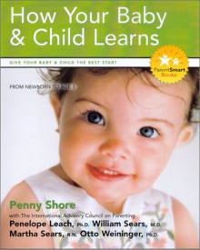 How Your Baby & Child Learns: Give Your Baby & Child the Best Start (Parent Smart) - Penny Shore, William Sears, Penelope Leach