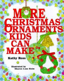 More Christmas Ornaments Kids - Kathy Ross, Sharon Lane Holm