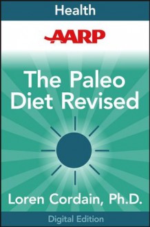 AARP The Paleo Diet Revised: Lose Weight and Get Healthy by Eating the Foods You Were Designed to Eat - Loren Cordain