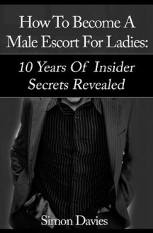 How To Become A Male Escort: 10 Years Of Insider Secrets Revealed - Simon Davies