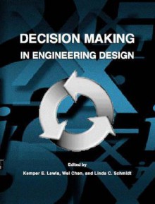 Decision Making in Engineering Design - American Society of Mechanical Engineers, Wei Chen, Linda Schmidt