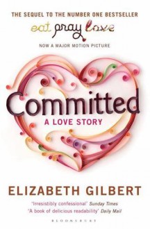 Committed: A Love Story - Elizabeth Gilbert