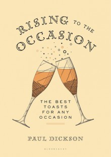 Rising to the Occasion: The Best Toasts, Sentiments, Blessings, and Graces - Paul Dickson