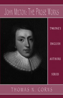 English Authors Series: John Milton: The Prose Works - Thomas N. Corns, Corns