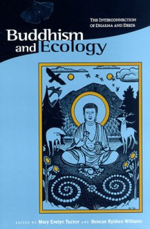 Buddhism and Ecology: The Interconnection of Dharma and Deeds (Religions of the World and Ecology) - Mary Evelyn Tucker, John Daido Loori, Duncan Ryuken Williams, Stephanie Kaza, Malcolm David Eckel, Kenneth Kraft, Christopher Key Chapple, Donald K. Swearer, Steve Odin, Steven C. Rockefeller, Graham Parkes, Ian Harris, Leslie E. Sponsel, Ruben L.F. Habito, Rita M. Gro