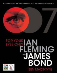 For Your Eyes Only: Ian Fleming And James Bond - Ben Macintyre