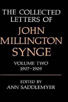 The Collected Letters, Vol. 2: 1907-1909 - J.M. Synge, Ann Saddlemyer