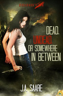 Dead, Undead, or Somewhere In Between (Rhiannon's Law) - J.A. Saare