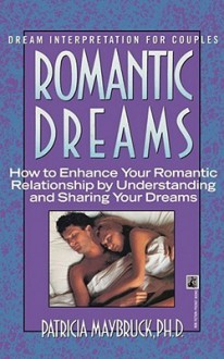 Romantic Dreams: How to Enhance Your Intimate Relationship by Understanding and Sharing Your Dreams - Patricia Maybruck, Claire Zion