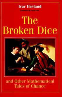 The Broken Dice, and Other Mathematical Tales of Chance - Ivar Ekeland, Carol Volk