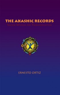 The Akashic Records: Sacred Wisdom for Transformation - Ernesto Ortiz