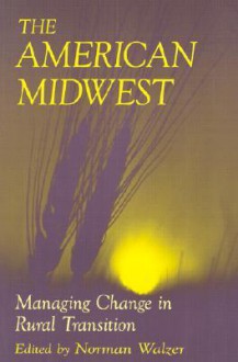 The American Midwest: Managing Change in Rural Transition - Norman Walzer