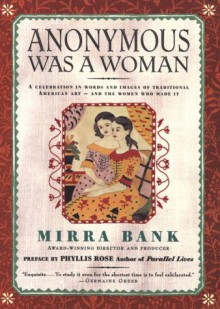 Anonymous Was a Woman: A Celebration in Words and Images of Traditional American Art and the Women Who Made It - Mirra Bank