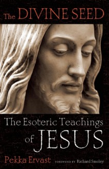 The Divine Seed: The Esoteric Teachings of Jesus - Pekka Ervast, Richard Smoley