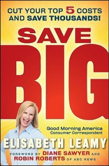 Save Big: Cut Your Top 5 Costs and Save Thousands - Elisabeth Leamy, Diane Sawyer, Robin Roberts