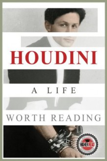 Houdini: A Life Worth Reading - Higher Read