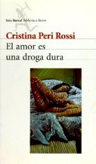 El amor es una droga dura - Cristina Peri Rossi