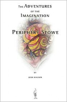 The Adventures of the Imagination of Periphery Stowe: A Future Fairy Tale - Josh Wagner, Freedom Drudge