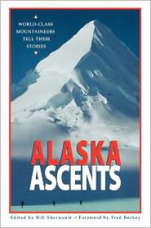 Alaska Ascents: World-Class Mountaineers Tell Thei - Bill Sherwonit, Fred Beckey