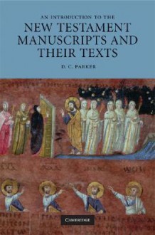 An Introduction to the New Testament Manuscripts and Their Texts - D.C. Parker