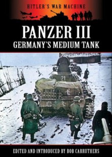 Panzer III - Germany's Medium Tank - Bob Carruthers