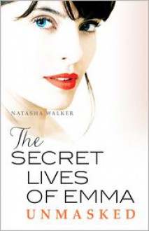 The Secret Lives of Emma : Unmasked - Natasha Walker