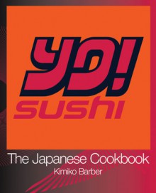 YO! Sushi: The Japanese Cookbook - Kimiko Barber