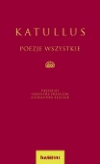 Katullus: poezje wszystkie - Katullus, Grzegorz Franczak, Aleksandra Klęczar