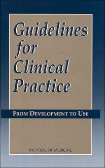 Guidelines for Clinical Practice: From Development to Use - National Research Council, Kathleen N. Lohr, Committee on Clinical Practice Guidelines