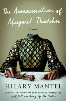 The Assassination of Margaret Thatcher and Other Stories - Hilary Mantel