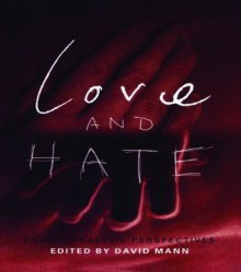 Love and Hate: Psychoanalytic Perspectives - David Mann