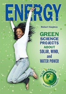 Energy: Green Science Projects about Solar, Wind, and Water Power - Robert Gardner